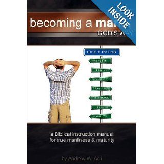 Becoming a ManGod's Way Andrew Ash 9780578011035 Books