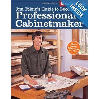 Jim Tolpin's Guide to Becoming a Professional Cabi (Popular Woodworking) Jim Tolpin Books
