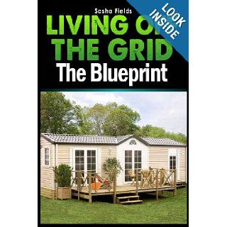 Living Off The Grid The Blueprint to Sustainable Living & Becoming Self Sufficient (Inspector Banks Novels) Sasha Fields 9781492106906 Books