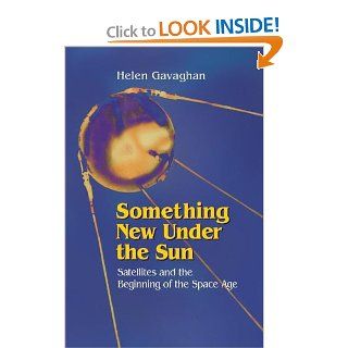 Something New Under the Sun Satellites and the Beginning of the Space Age Helen Gavaghan 9781461272182 Books
