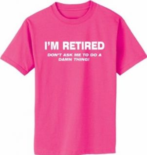 I'M RETIRED Don't Ask Me To Do A Damn Thing on Adult & Youth Cotton T Shirt (in 45 colors) Clothing