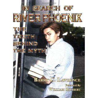 In Search of River Phoenix The Truth Behind The Myth Barry C. Lawrence, Edward Correll Jr., Marge Wilson, William Richert 9780967249193 Books
