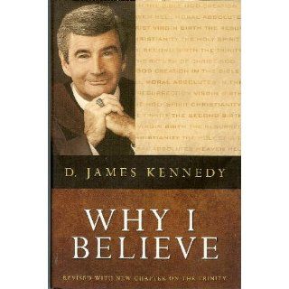 Why I Believe D. James Kennedy 9780849901539 Books