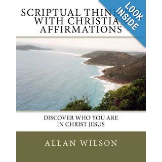 Scriptual Thinking With Christian Affirmations We need more then positive thinking we need scriptural thinking because that is right thinking Allan Wilson 9781448673094 Books