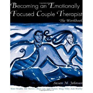 Becoming an Emotionally Focused Couple Therapist The Workbook by Johnson, Susan M., Bradley, Brent, Furrow, James L., Lee, Al Workbook Edition [Paperback(2005)] Susan M., Bradley, Brent, Furrow, James L., Lee, Al Johnson Books