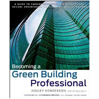 Becoming a Green Building Professional A Guide to Careers in Sustainable Architecture, Design, Engineering, Development, and Operations Holley Henderson, Anthony D. Cortese 9780470951439 Books