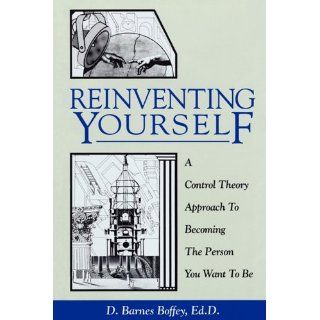 Reinventing Yourself A Control Theory Approach to Becoming the Person You Want to Be D. Barnes Boffey 9780944337141 Books