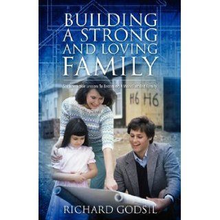 Building a Strong and Loving Family Six Interactive Lessons To Becoming A More Fulfilled Family Richard Godsil 9781432725020 Books