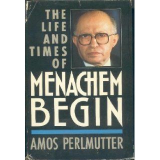 The Life and Times of Menachem Begin Amos Perlmutter 9780385189262 Books
