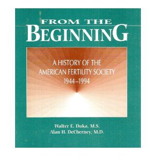 From the Beginning A History of the American Fertility Society 1944 1994 Walter E. Duka, Alan H. DeCherney Books