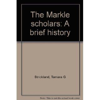 The Markle scholars A brief history Tamara G Strickland 9780882021157 Books
