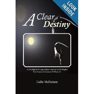 A Clear Destiny A Revelation Of Long Hidden Ancient Scrolls Begins The Greatest Adventure Of Them All (Multilingual Edition) Callie McFarlane 9781456861827 Books