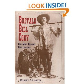 Buffalo Bill Cody The Man Behind the Legend Robert A. Carter 9780471319962 Books