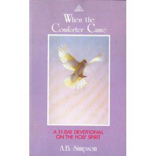 When the Comforter Came Thirty One Daily Devotionals on the Holy Spirit A. B. Simpson 9780875094694 Books