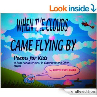 When the Clouds Came Flying By Poems for Kids and Classrooms   Kindle edition by Judyth Vary Baker. Children Kindle eBooks @ .