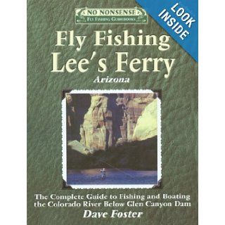 Fly Fishing Lees Ferry The Complete Guide to Fishing and Boating the Colorado River Below Glen Canyon Dam Dave Foster 9781892469076 Books