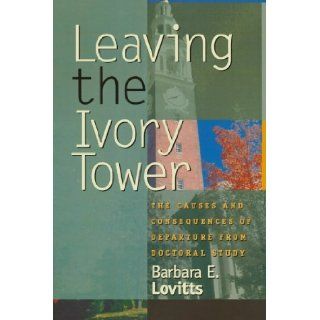 Leaving the Ivory Tower The Causes and Consequences of Departure from Doctoral Study (9780742509429) Barbara E. Lovitts Books