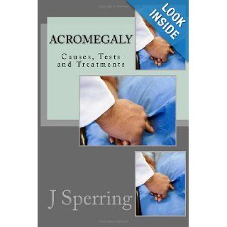 Acromegaly Causes, Tests and Treatments J P Sperring MA, M Juliette Smith MA 9781468172973 Books