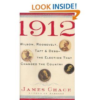 1912 Wilson, Roosevelt, Taft and Debs  The Election that Changed the Country James Chace 9780743203944 Books