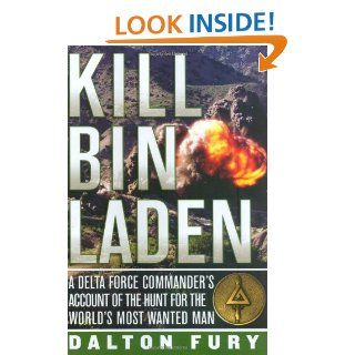 Kill Bin Laden A Delta Force Commander's Account of the Hunt for the World's Most Wanted Man Dalton Fury, Col.(R) David Hunt 9780312384395 Books