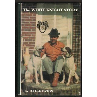 The White Knight Story D. Hoyle Eaton, Red Water Rex, Miller's White Cloud, and Rex's Cherokee Jake. Hoyle won the National Championship four times with four different dogs Riggin's White Knight, His very first win came with Riggin's Whit