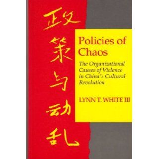 Policies of Chaos The Organizational Causes of Violence in China's Cultural Revolution Lynn T. White III 9780691008769 Books