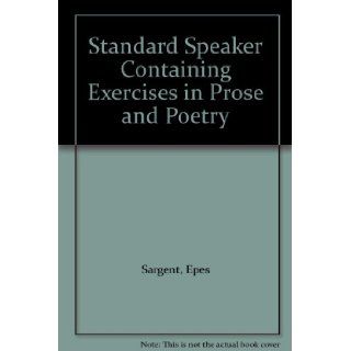 Standard Speaker Containing Exercises in Prose and Poetry Epes Sargent Books