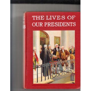 The lives of our presidents From Washington to Wilson. For young people. Containing an account of the boyhood days, adventures, careers and homes of the twenty eight presidents of the U.S. of America Charles Morris Books