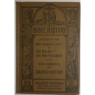 Bible History Containing the Most Remarkable Events of the Old and the New Testament Benziger Brothers Books