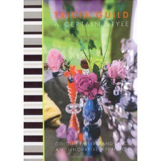 A Certain Style Colour, Pattern and Space, an Innovative Approach Tricia Guild, James Merrell, Elspeth Thompson 9781844008452 Books