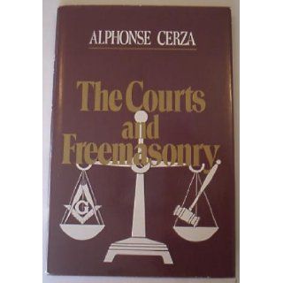 The courts and Freemasonry Case histories that have or could affect Freemasonry Alphonse Cerza 9780935633030 Books