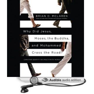 Why Did Jesus, Moses, the Buddha, and Mohammed Cross the Road? Christian Identity in a Multi Faith World (Audible Audio Edition) Brian D. McLaren Books
