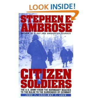 CITIZEN SOLDIERS  The U.S. Army from the Normandy Beaches to the Bulge to the Surrender of Germany    June 7, 1944 May 7, 1945 Stephen E. Ambrose 9780684815251 Books
