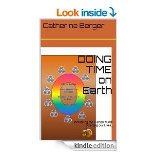 DOING TIME on Earth Unmasking the Hidden Mind Directing our Lives eBook Catherine Berger Kindle Store