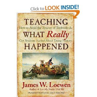 Teaching What Really Happened How to Avoid the Tyranny of Textbooks and Get Students Excited About Doing History (Multicultural Education Series) (9780807749913) James W. Loewen Books