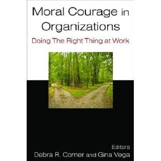 Moral Courage in Organizations Doing the Right Thing at Work Debra R. Comer, Gina Vega 9780765624109 Books