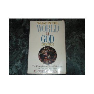 What in the World is God Doing C. Gordon Olson, Gordon Olson 9780962485022 Books