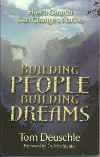 Building People Building Dreams How a Church Can Change a Nation Tom Deuschle, Dr. John Stanko Books