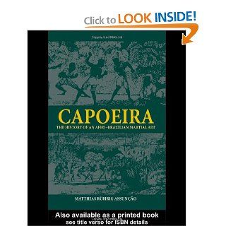 Capoeira The History of an Afro Brazilian Martial Art (Sport in the Global Society) Matthias Rhrig Assuno 9780714680866 Books
