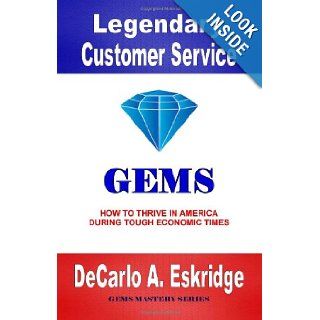 Legendary Customer Service How to Thrive in America During Tough Economic Times DeCarlo A. Eskridge 9781469912790 Books