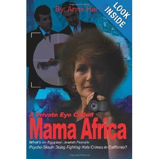 A Private Eye Called Mama Africa What's an Egyptian Jewish Female Psycho Sleuth Doing Fighting Hate Crimes in California? Anne Hart 9780595189403 Books
