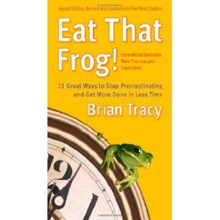 Eat That Frog 21 Great Ways to Stop Procrastinating and Get More Done in Less Time Brian Tracy 9781576754221 Books
