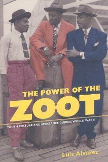 The Power of the Zoot Youth Culture and Resistance during World War II (American Crossroads) Luis Alvarez 9780520261549 Books