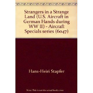 Strangers in a Strange Land ( U.S. Aircraft in German Hands during WW II)   Aircraft Specials series (6047) Hans Heiri Stapfer 9781299956469 Books