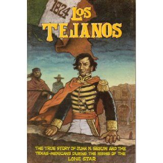 Los Tejanos The True Story of Juan N. Seguin and the Texas Mexicans During the Rising of the Lone Star Books