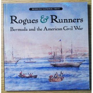 Rogues & Runners Bermuda and the American Civil War (Bermuda National Trust) Catherine Lynch Deichmann 9780969393993 Books