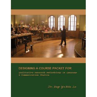 Designing a Course Packet for Qualitative Research Methodology in Language & Communication Studies Dr. Hugo Yu Hsiu Lee 9781934849507 Books