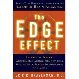 The Edge Effect Achieve Total Health and Longevity with the Balanced Brain Advantage Eric R. Braverman M.D. 9781402712050 Books