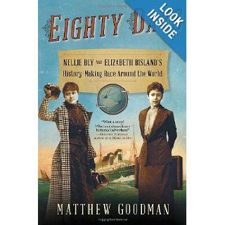 Eighty Days Nellie Bly and Elizabeth Bisland's History Making Race Around the World Matthew Goodman 9780345527264 Books