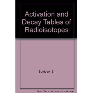 Activation and Decay Tables of Radioisotopes Erno Bujdoso, etc. 9780444999375 Books